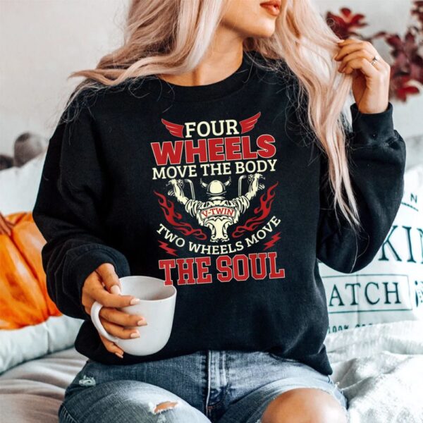 Four Wheels Move The Body Two Wheels Move The Soul Tshirt