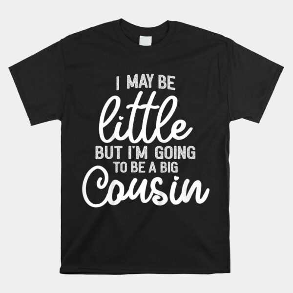I May Be Little But I'm Going To Be A Big Cousin Shirt