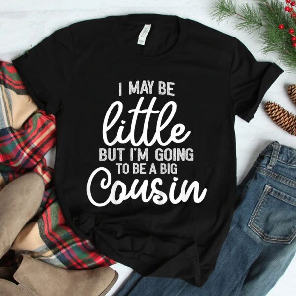 I May Be Little But I'm Going To Be A Big Cousin Shirt