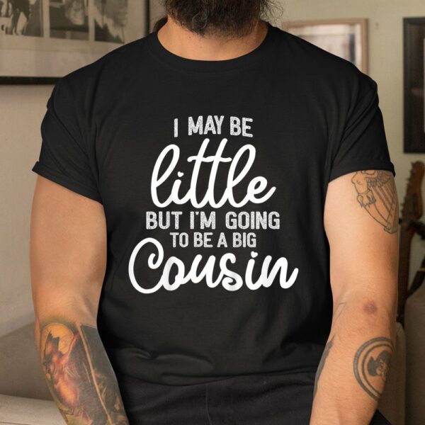 I May Be Little But I'm Going To Be A Big Cousin Shirt