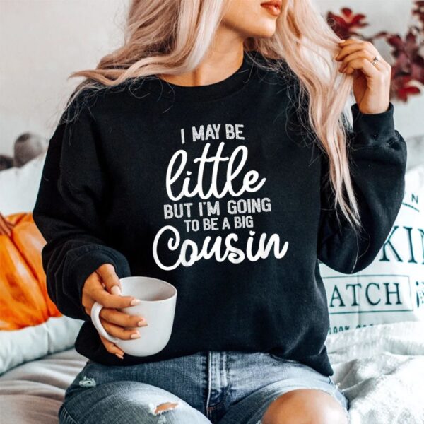 I May Be Little But I'm Going To Be A Big Cousin Shirt