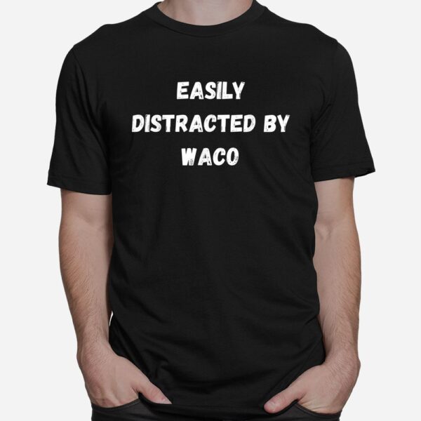 Easily Distracted By Waco Shirt