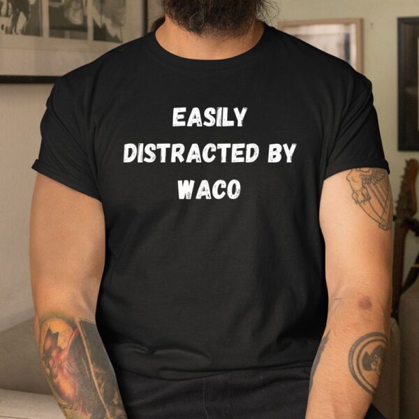 Easily Distracted By Waco Shirt