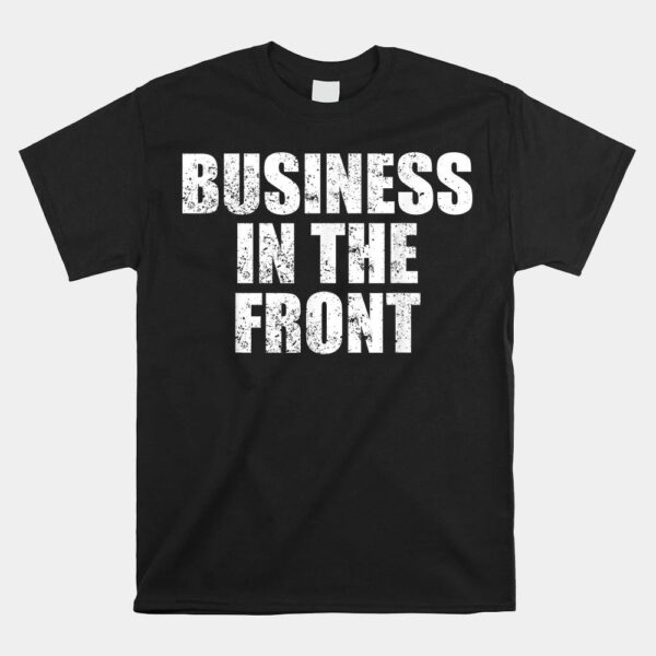Business In The Front Shirt