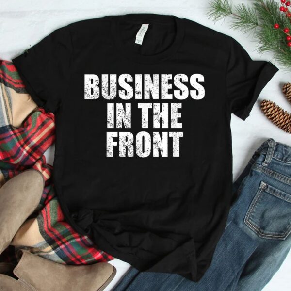 Business In The Front Shirt