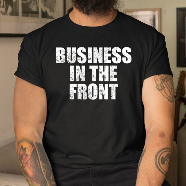Business In The Front Shirt