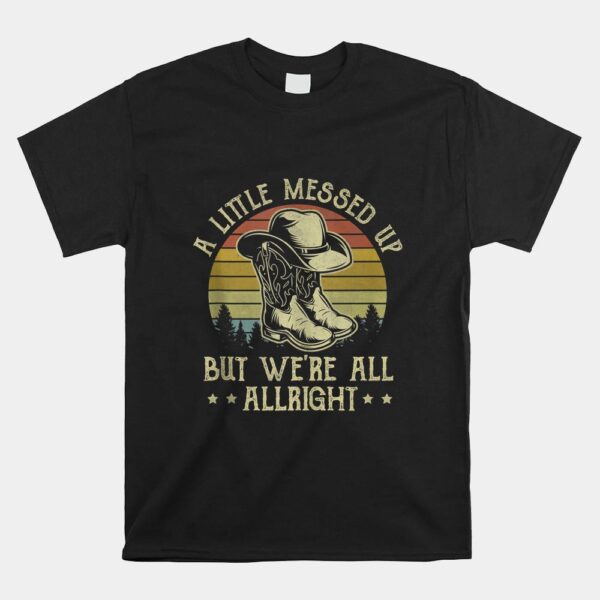 A Little Messed Up But We're All Alright  Shirt