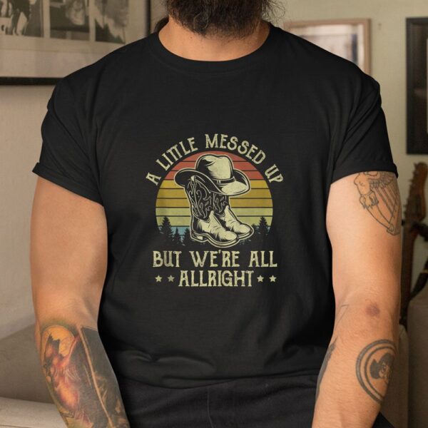 A Little Messed Up But We're All Alright  Shirt