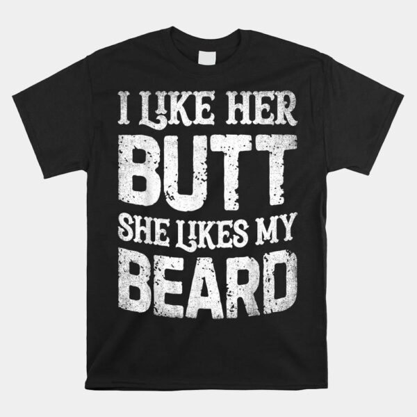 I Like Her Butt She Likes My Beard Funny Inappropriate Joke Shirt