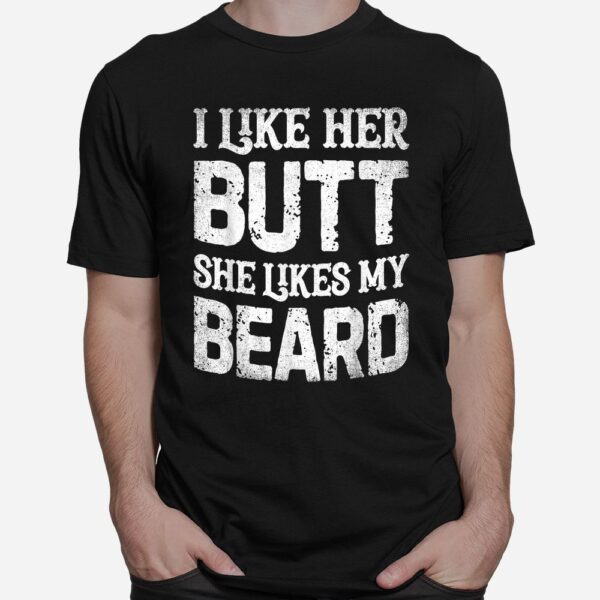 I Like Her Butt She Likes My Beard Funny Inappropriate Joke Shirt