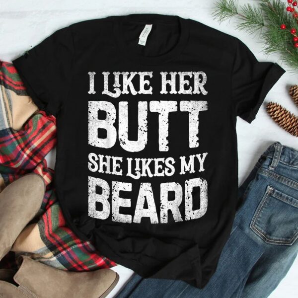 I Like Her Butt She Likes My Beard Funny Inappropriate Joke Shirt