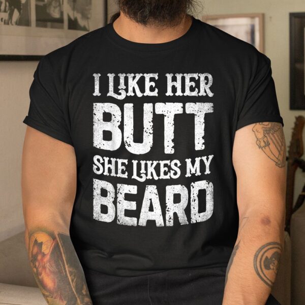 I Like Her Butt She Likes My Beard Funny Inappropriate Joke Shirt