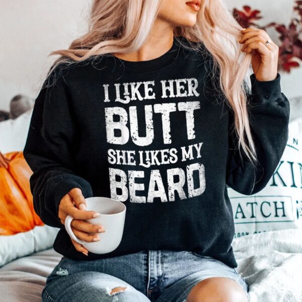 I Like Her Butt She Likes My Beard Funny Inappropriate Joke Shirt