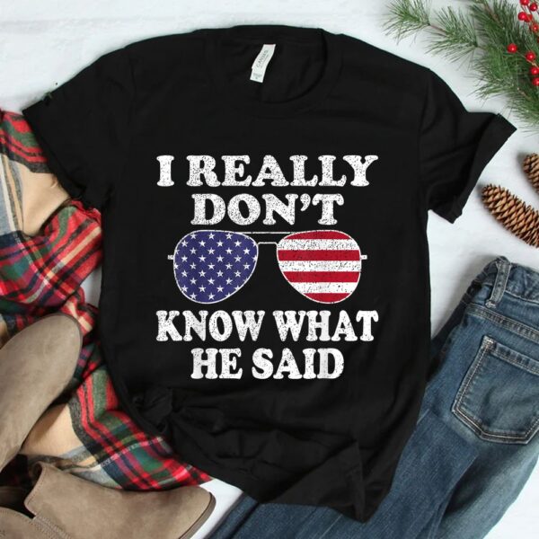 I Really Dont Know What He Said Shirt