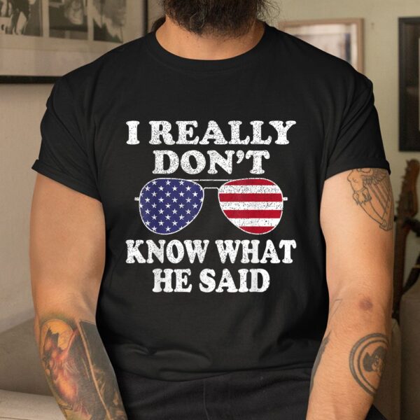 I Really Dont Know What He Said Shirt