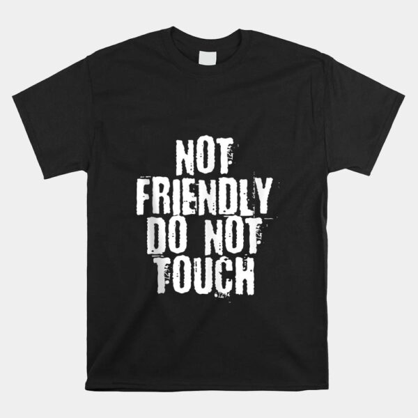 Not Friendly Do Not Touch Shirt