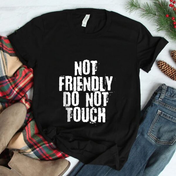 Not Friendly Do Not Touch Shirt