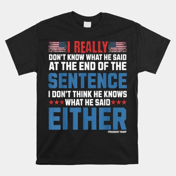 I Really Don't What He Said At The End Of That Sentence Shirt