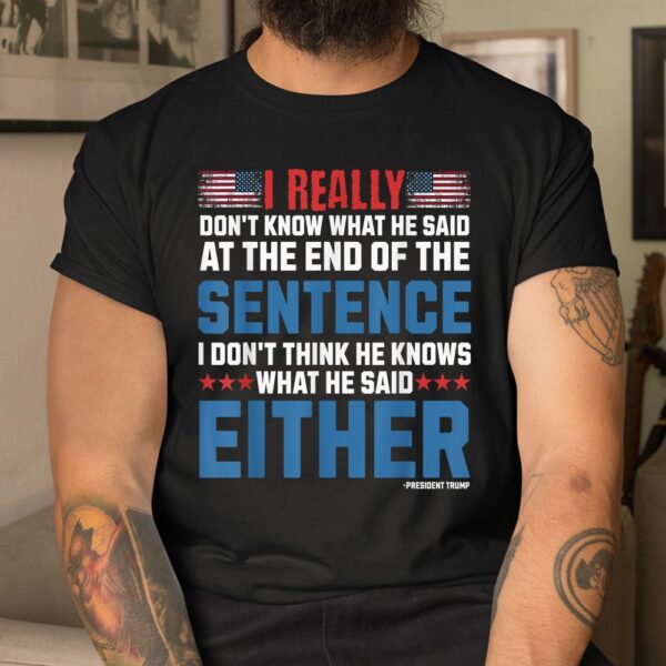 I Really Don't What He Said At The End Of That Sentence Shirt