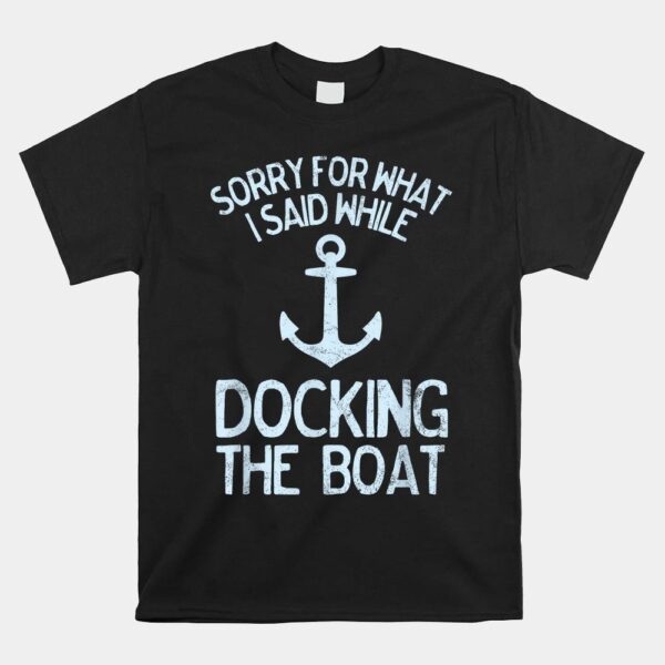 Boating Sorry What I Said Docking Boat Shirt