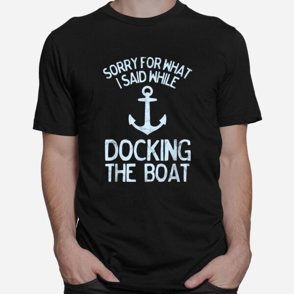 Boating Sorry What I Said Docking Boat Shirt