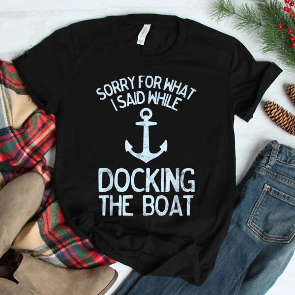 Boating Sorry What I Said Docking Boat Shirt