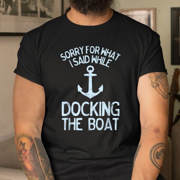 Boating Sorry What I Said Docking Boat Shirt