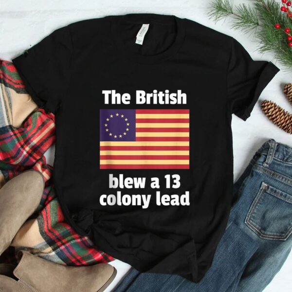 Betsy Ross Flag The British Blew A 13 Colony Lead Shirt