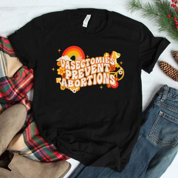 Vasectomies Prevent Abortions ProChoice Shirt