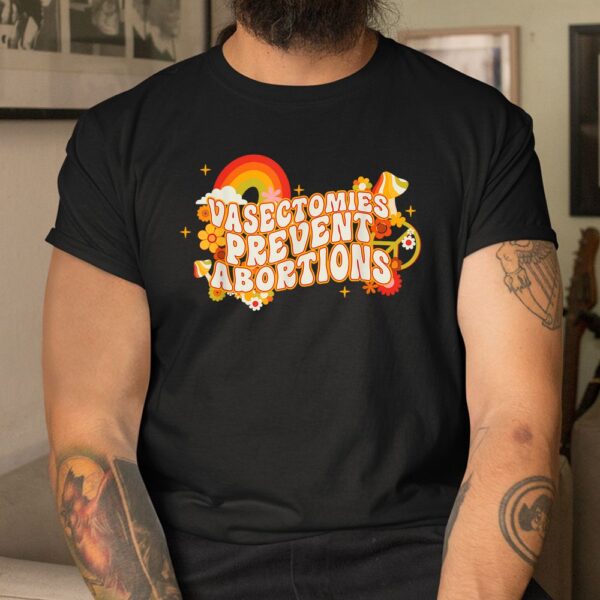 Vasectomies Prevent Abortions ProChoice Shirt