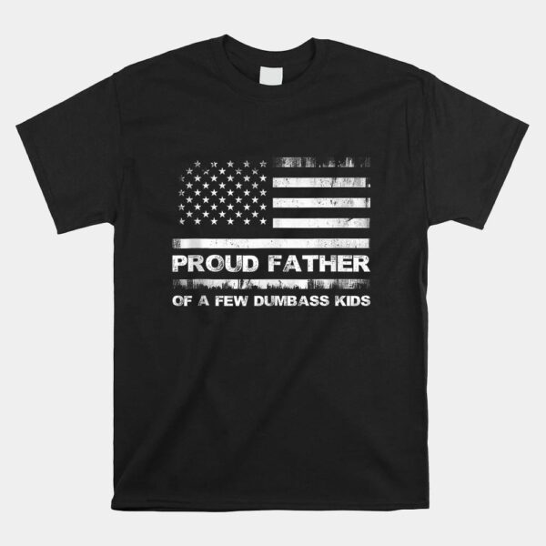 Proud Father Of A Few Dumb Ass Shirt