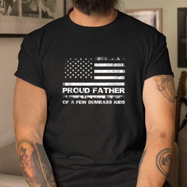 Proud Father Of A Few Dumb Ass Shirt