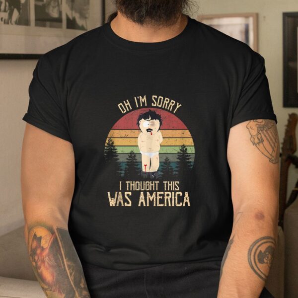 Oh I'm Sorry I Thought This Was America Shirt