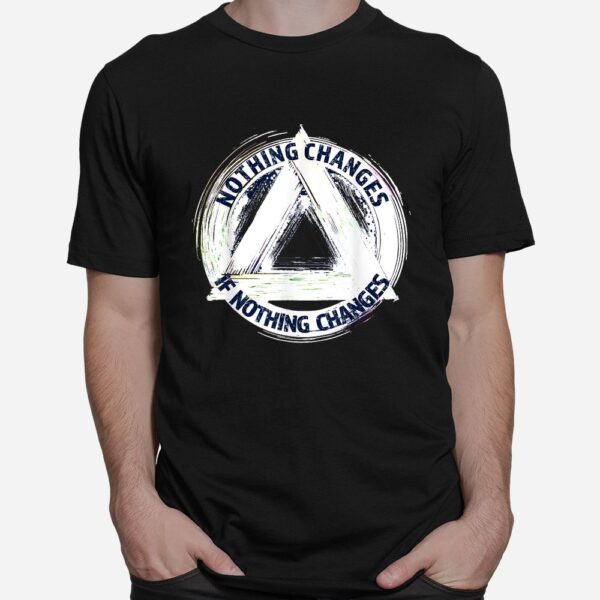 Nothing Changes If Nothing Changes AA NA Sayings Sober Shirt