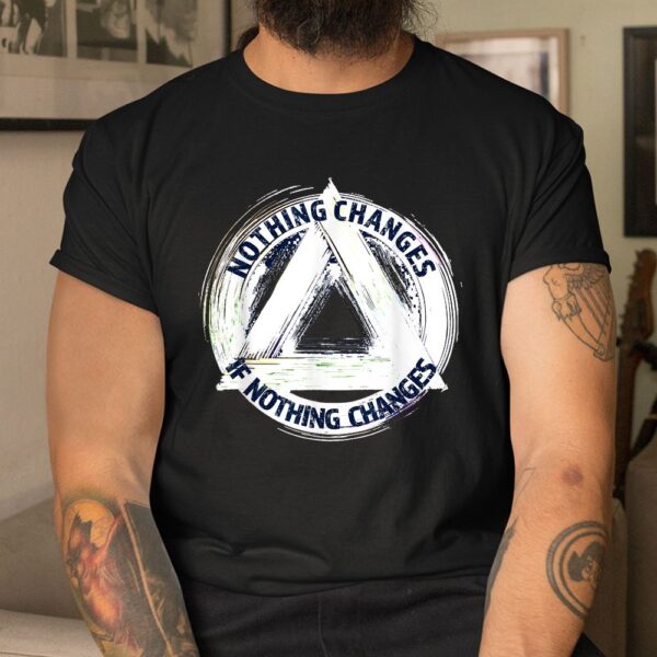Nothing Changes If Nothing Changes AA NA Sayings Sober Shirt