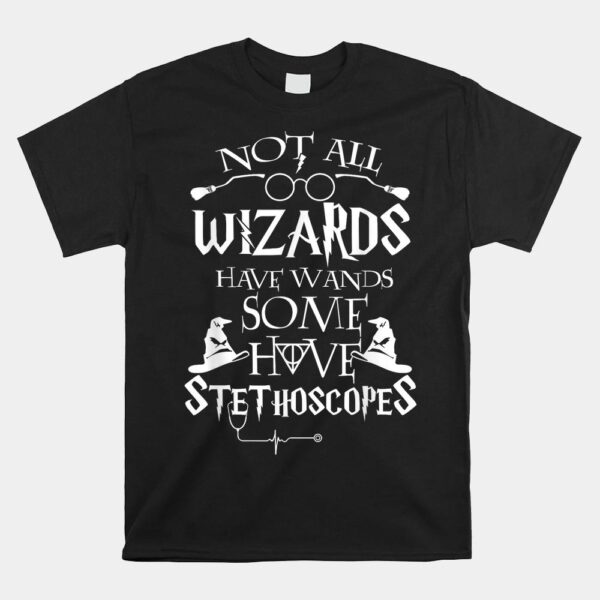 Not All Wizards Have Wand Some Have Stethoscopes Shirt