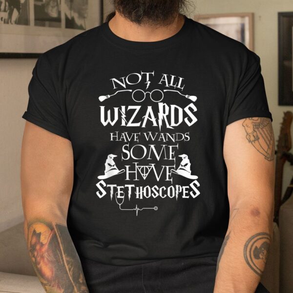 Not All Wizards Have Wand Some Have Stethoscopes Shirt