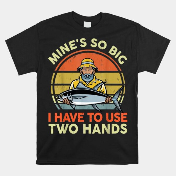 Mine's So Big I Have To Use Two Hands Shirt
