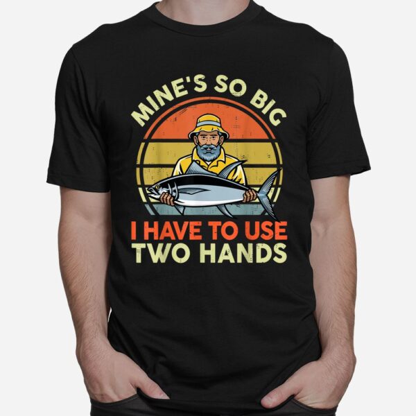 Mine's So Big I Have To Use Two Hands Shirt