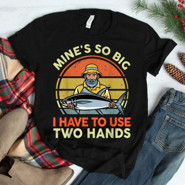 Mine's So Big I Have To Use Two Hands Shirt