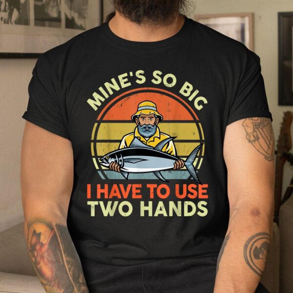 Mine's So Big I Have To Use Two Hands Shirt