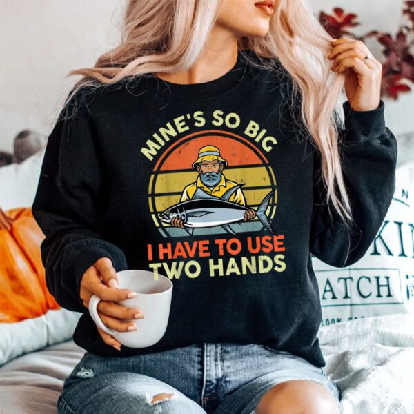 Mine's So Big I Have To Use Two Hands Shirt