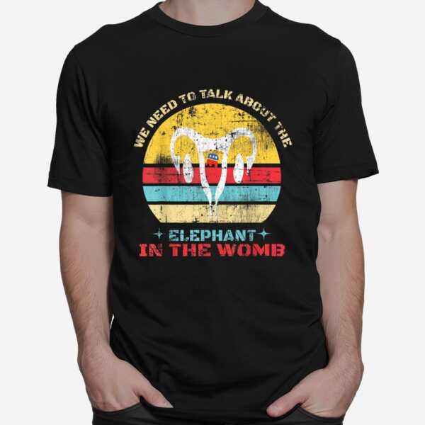 Let's Talk About The Elephant In The Womb Shirt