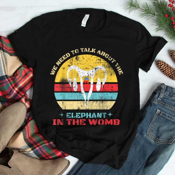 Let's Talk About The Elephant In The Womb Shirt
