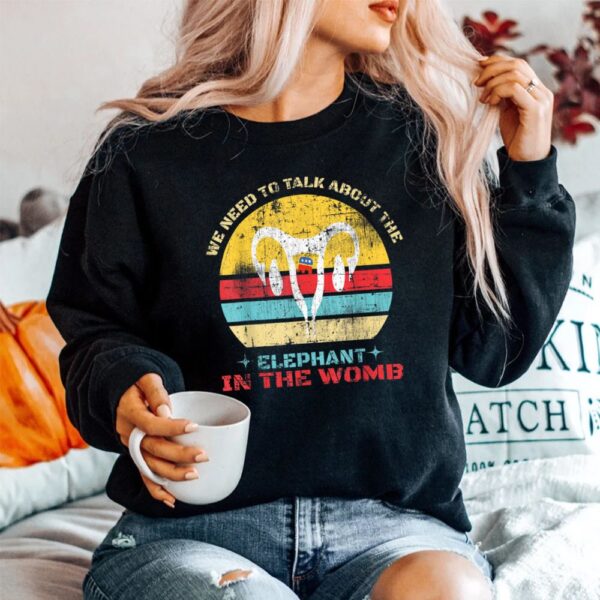 Let's Talk About The Elephant In The Womb Shirt
