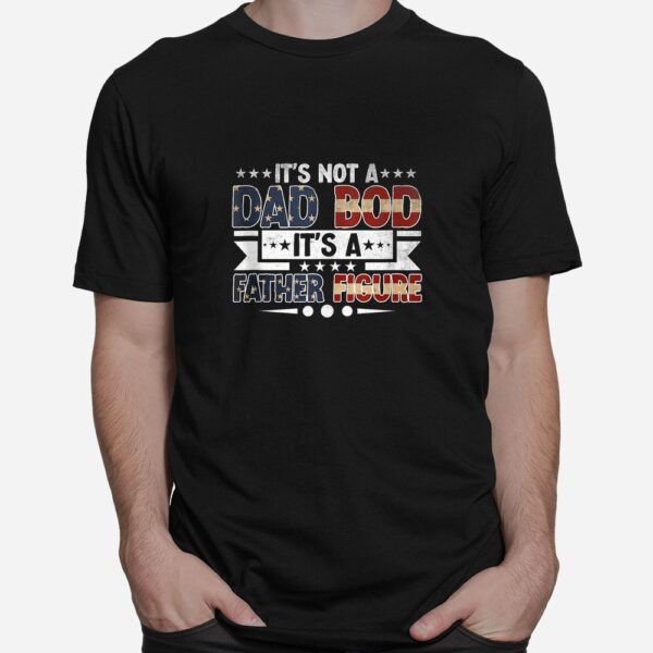 It's Not A Dad Bod It's A Father Figure  Shirt