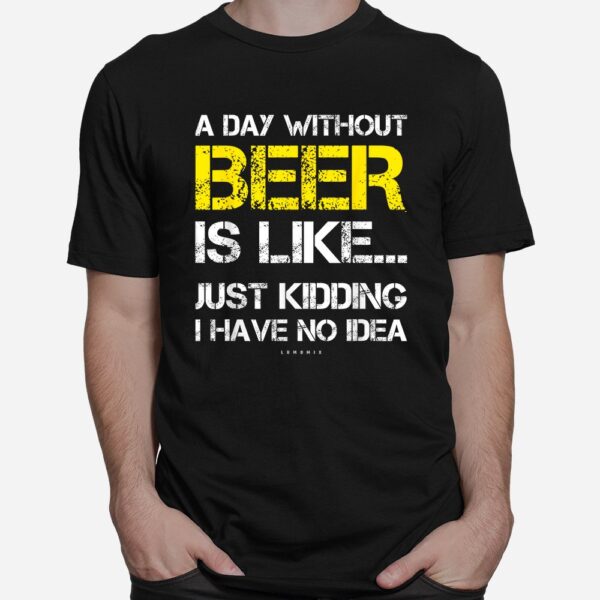 A Day Without Beer Funny Beer Shirt