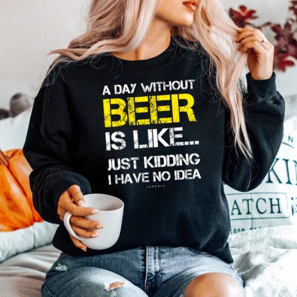 A Day Without Beer Funny Beer Shirt