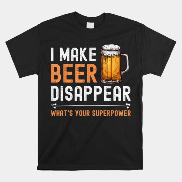 I Make Beer Disappear What's Your Superpower Shirt