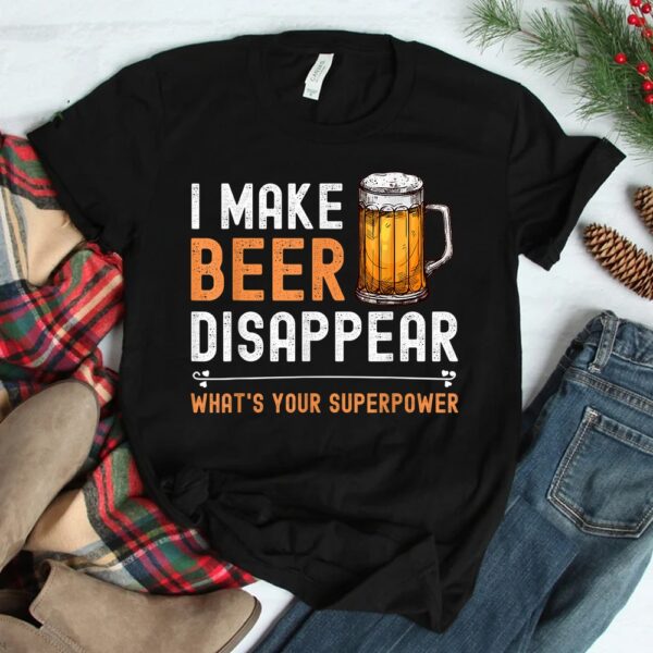 I Make Beer Disappear What's Your Superpower Shirt